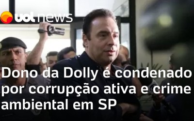 Dono da Dolly é condenado a prisão por corrupção e crime ambiental em SP